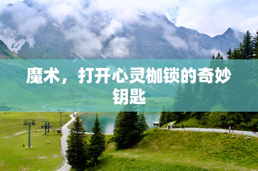 魔术，打开心灵枷锁的奇妙钥匙