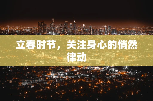 立春时节，关注身心的悄然律动