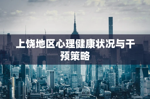 上饶地区心理健康状况与干预策略