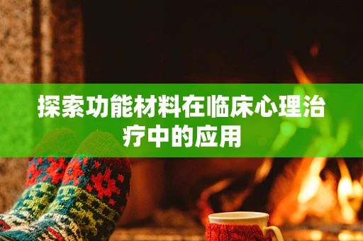探索功能材料在临床心理治疗中的应用