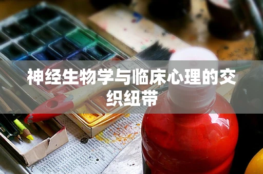 神经生物学与临床心理的交织纽带