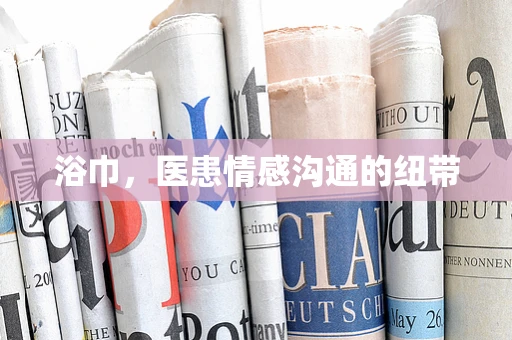 浴巾，医患情感沟通的纽带