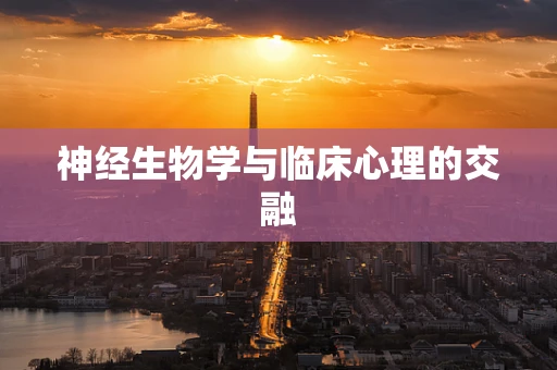 神经生物学与临床心理的交融