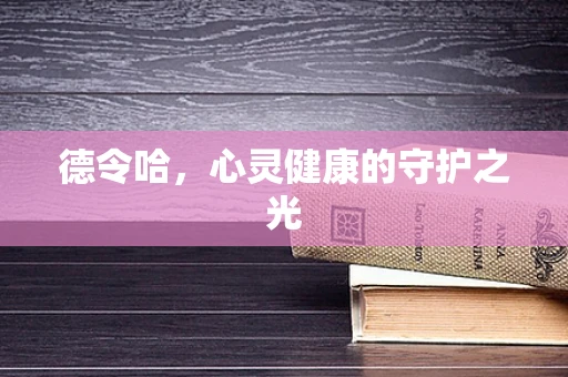 德令哈，心灵健康的守护之光