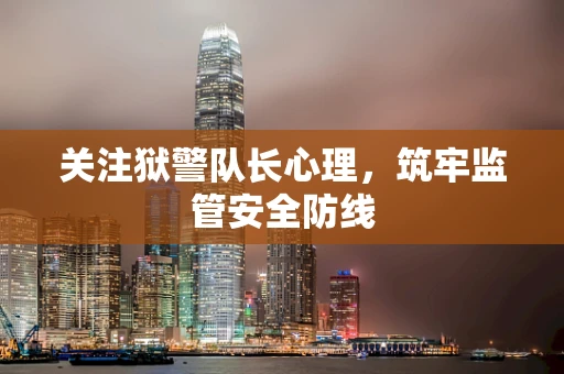 关注狱警队长心理，筑牢监管安全防线
