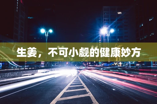 生姜，不可小觑的健康妙方