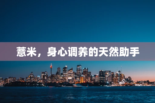 薏米，身心调养的天然助手