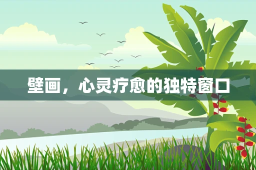 壁画，心灵疗愈的独特窗口