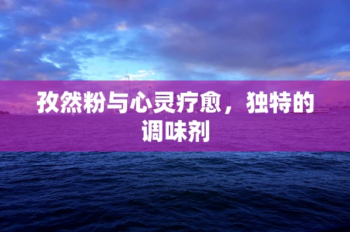 孜然粉与心灵疗愈，独特的调味剂