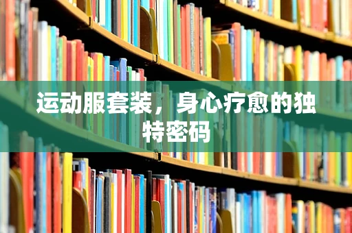运动服套装，身心疗愈的独特密码