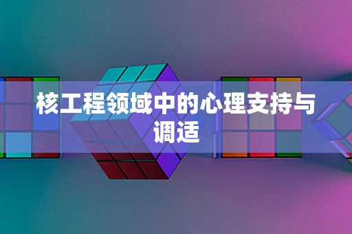 核工程领域中的心理支持与调适