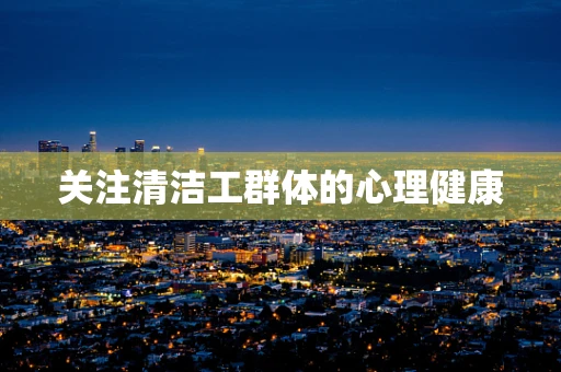 关注清洁工群体的心理健康
