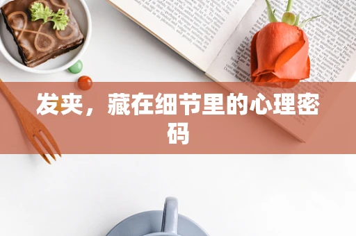 发夹，藏在细节里的心理密码