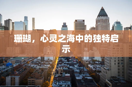 珊瑚，心灵之海中的独特启示