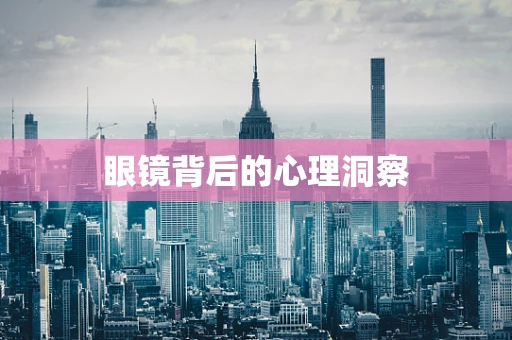 眼镜背后的心理洞察