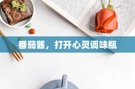番茄酱，打开心灵调味瓶