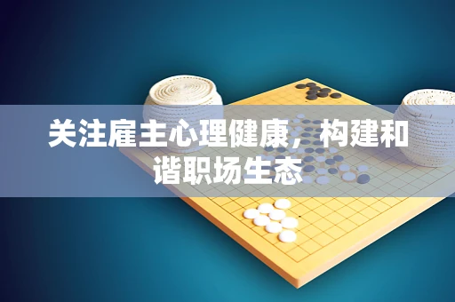 关注雇主心理健康，构建和谐职场生态