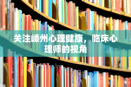 关注嵊州心理健康，临床心理师的视角