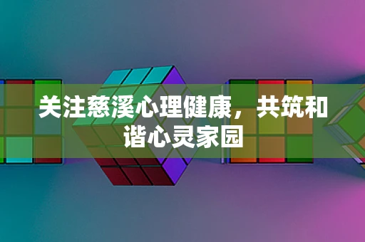 关注慈溪心理健康，共筑和谐心灵家园