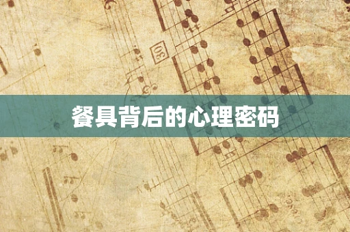 餐具背后的心理密码