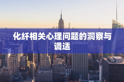 化纤相关心理问题的洞察与调适