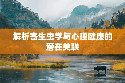 解析寄生虫学与心理健康的潜在关联