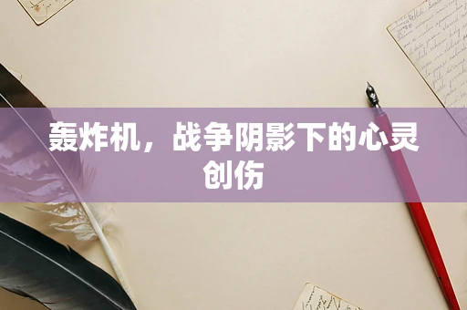 轰炸机，战争阴影下的心灵创伤