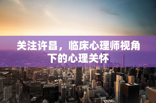 关注许昌，临床心理师视角下的心理关怀