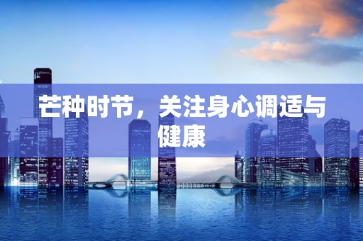 芒种时节，关注身心调适与健康