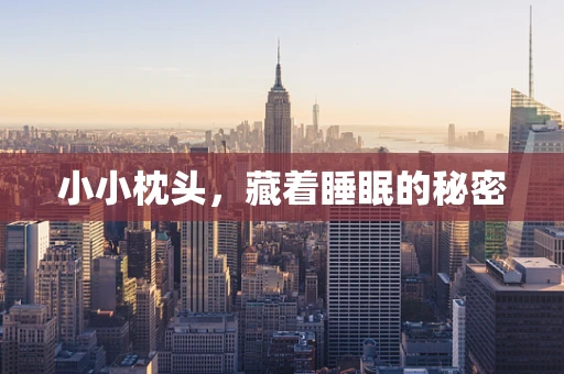 小小枕头，藏着睡眠的秘密