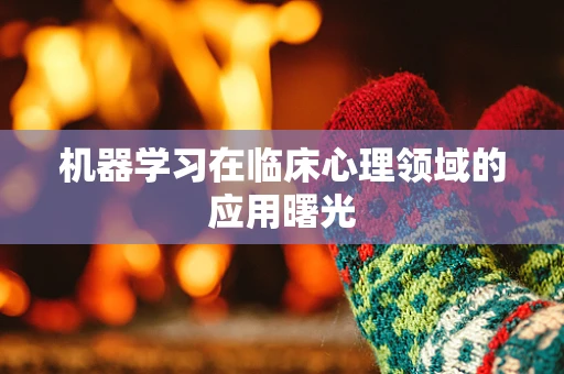 机器学习在临床心理领域的应用曙光