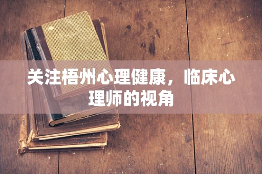 关注梧州心理健康，临床心理师的视角
