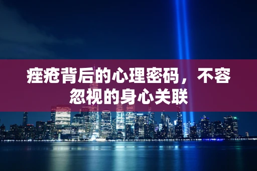 痤疮背后的心理密码，不容忽视的身心关联