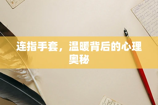 连指手套，温暖背后的心理奥秘