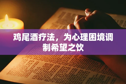 鸡尾酒疗法，为心理困境调制希望之饮