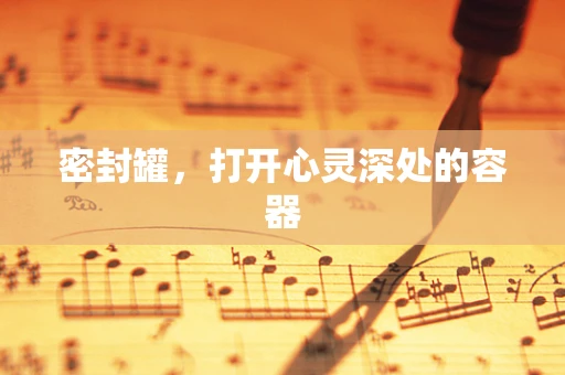 密封罐，打开心灵深处的容器