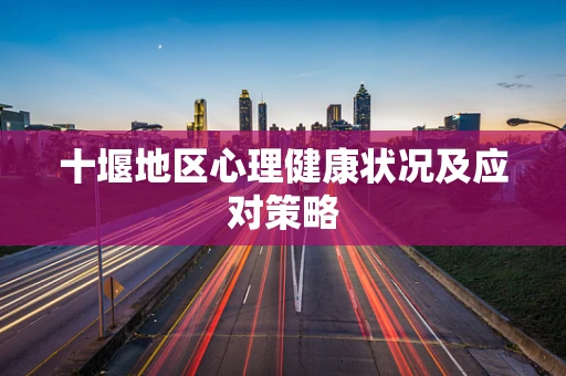 十堰地区心理健康状况及应对策略