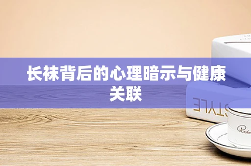 长袜背后的心理暗示与健康关联