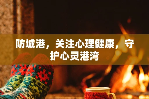 防城港，关注心理健康，守护心灵港湾