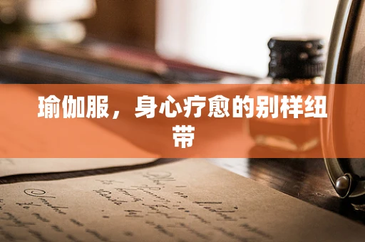瑜伽服，身心疗愈的别样纽带