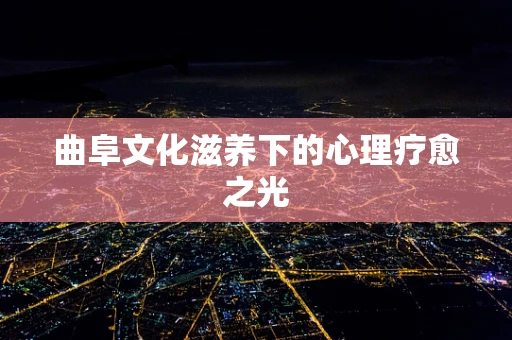 曲阜文化滋养下的心理疗愈之光