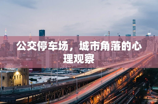 公交停车场，城市角落的心理观察
