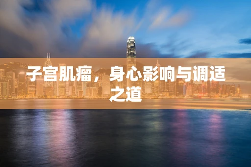 子宫肌瘤，身心影响与调适之道