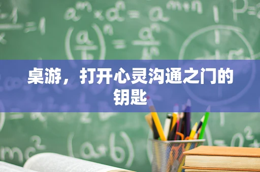 桌游，打开心灵沟通之门的钥匙