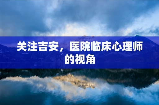 关注吉安，医院临床心理师的视角