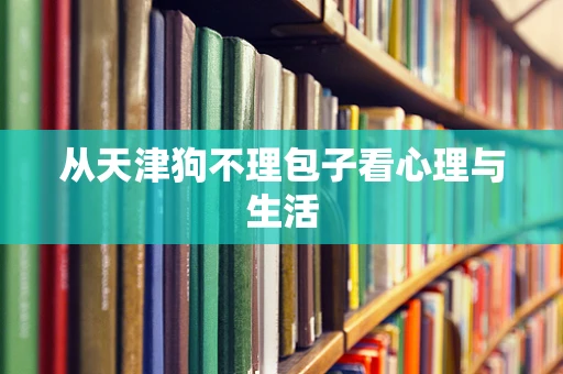 从天津狗不理包子看心理与生活