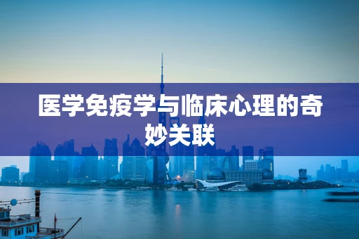 医学免疫学与临床心理的奇妙关联