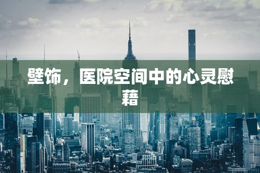 壁饰，医院空间中的心灵慰藉