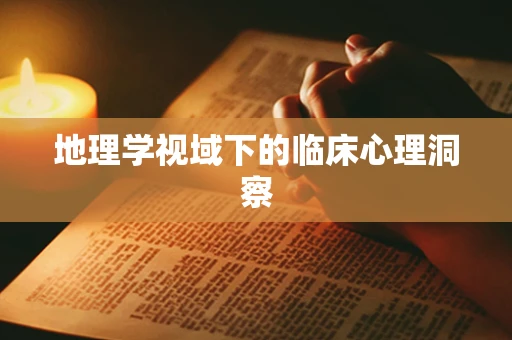 地理学视域下的临床心理洞察