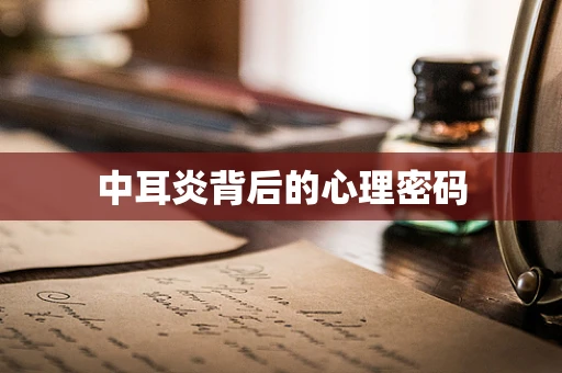 中耳炎背后的心理密码